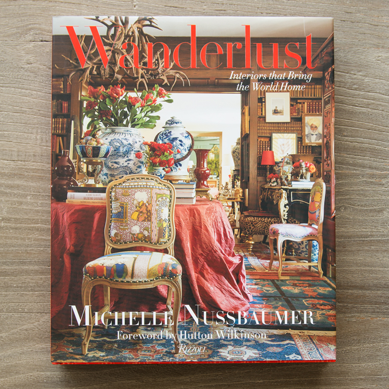 Wanderlust: Interiors That Bring the World Home Written by Michelle Nussbaumer, Foreword by Hutton Wilkinson