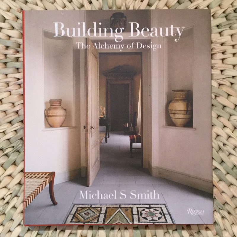 Michael S. Smith: Building Beauty: The Alchemy of Design Written by Christine Pittel and Michael S. Smith, Foreword by Margaret Russell