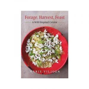Forage, Harvest, Feast - A Wild-Inspired Cuisine by Marie Viljoen