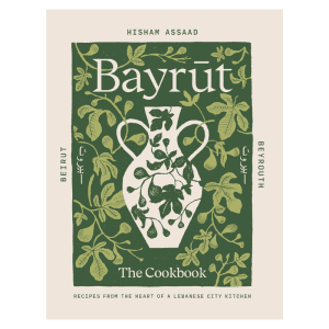 Bayrut: The Cookbook: Recipes from the Heart of a Lebanese City Kitchen