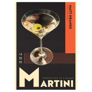 The Martini: Perfection in a Glass hardcover book by Matt Hranek