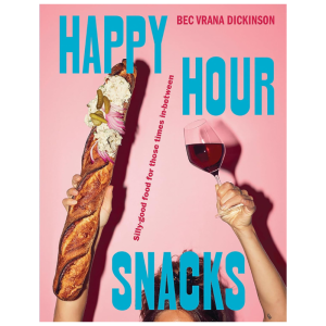 Happy Hour Snacks cookbook hardcover by Bec Vrana Dickinson modern snack and entertaining recipe book