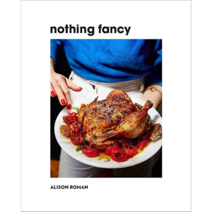 Nothing Fancy cookbook by Alison Roman hardcover modern entertaining recipe book casual dinner party dishes