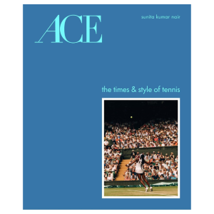 ACE The Times and Style of Tennis coffee table book by Sunita Kumar Nair featuring tennis fashion photography and iconic players