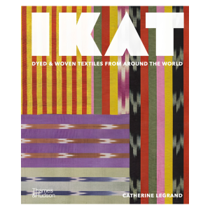 Ikat: Dyed & Woven Textiles From Around The World by Catherine Legrand