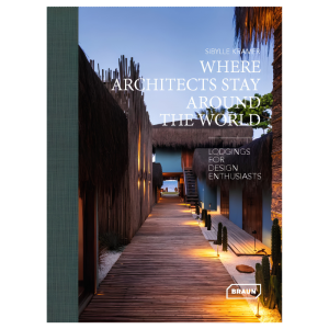 Where Architects Stay Around the World: Lodgings for Design Enthusiasts – Sibylle Kramer